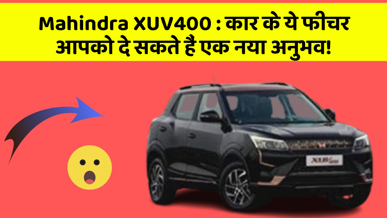 Mahindra XUV400: कार के ये फीचर आपको दे सकते हैं एक नया अनुभव!