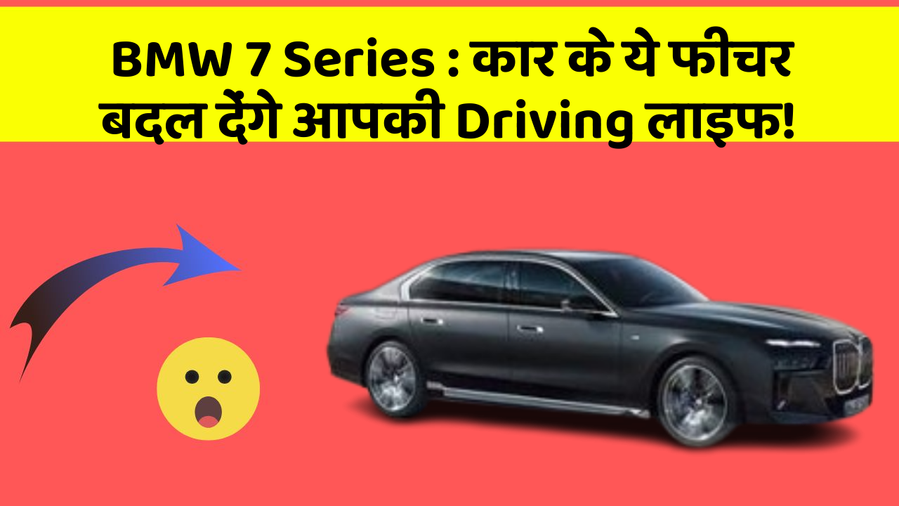 BMW 7 Series : कार के ये फीचर बदल देंगे आपकी Driving लाइफ!
