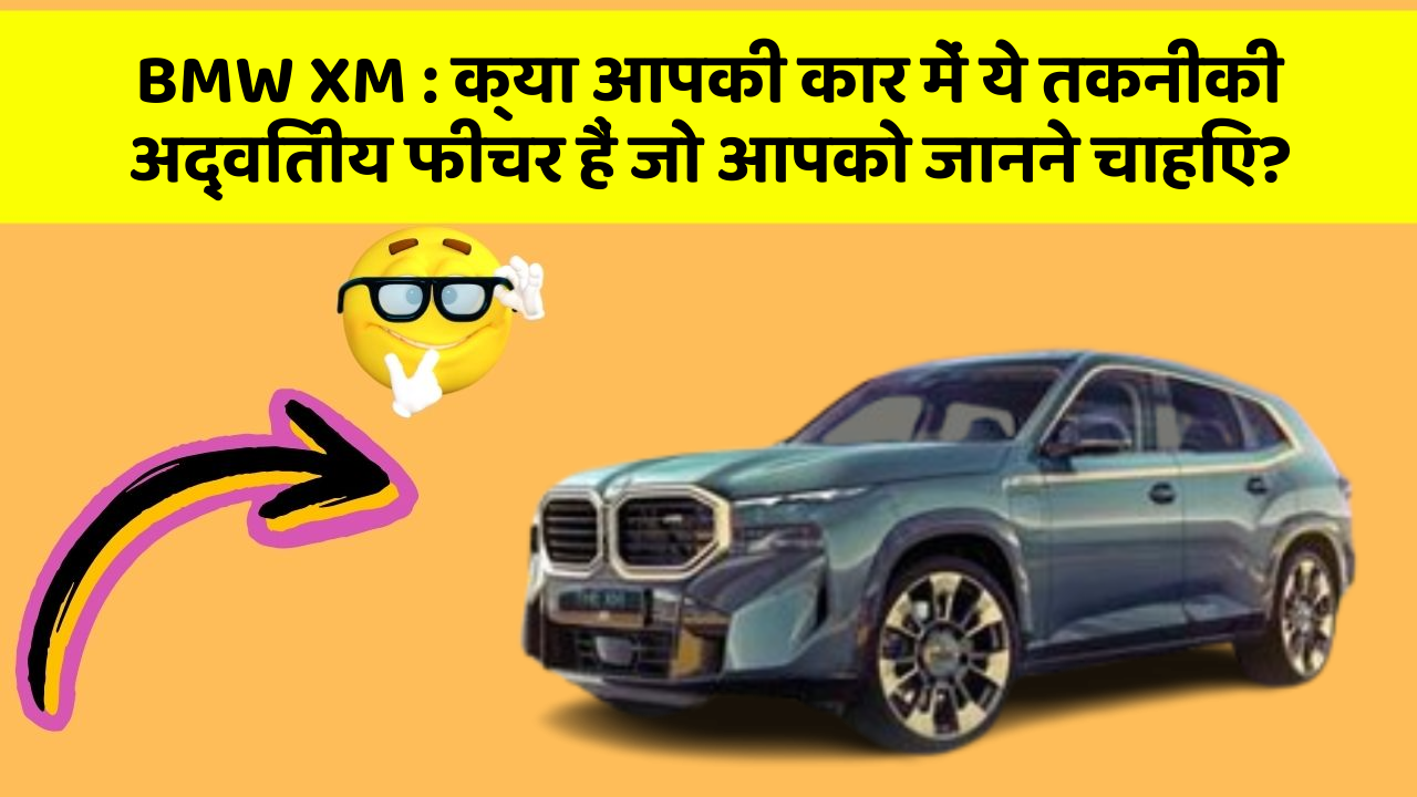 BMW XM : क्या आपकी कार में ये तकनीकी अद्वितीय फीचर हैं जो आपको जानने चाहिए?