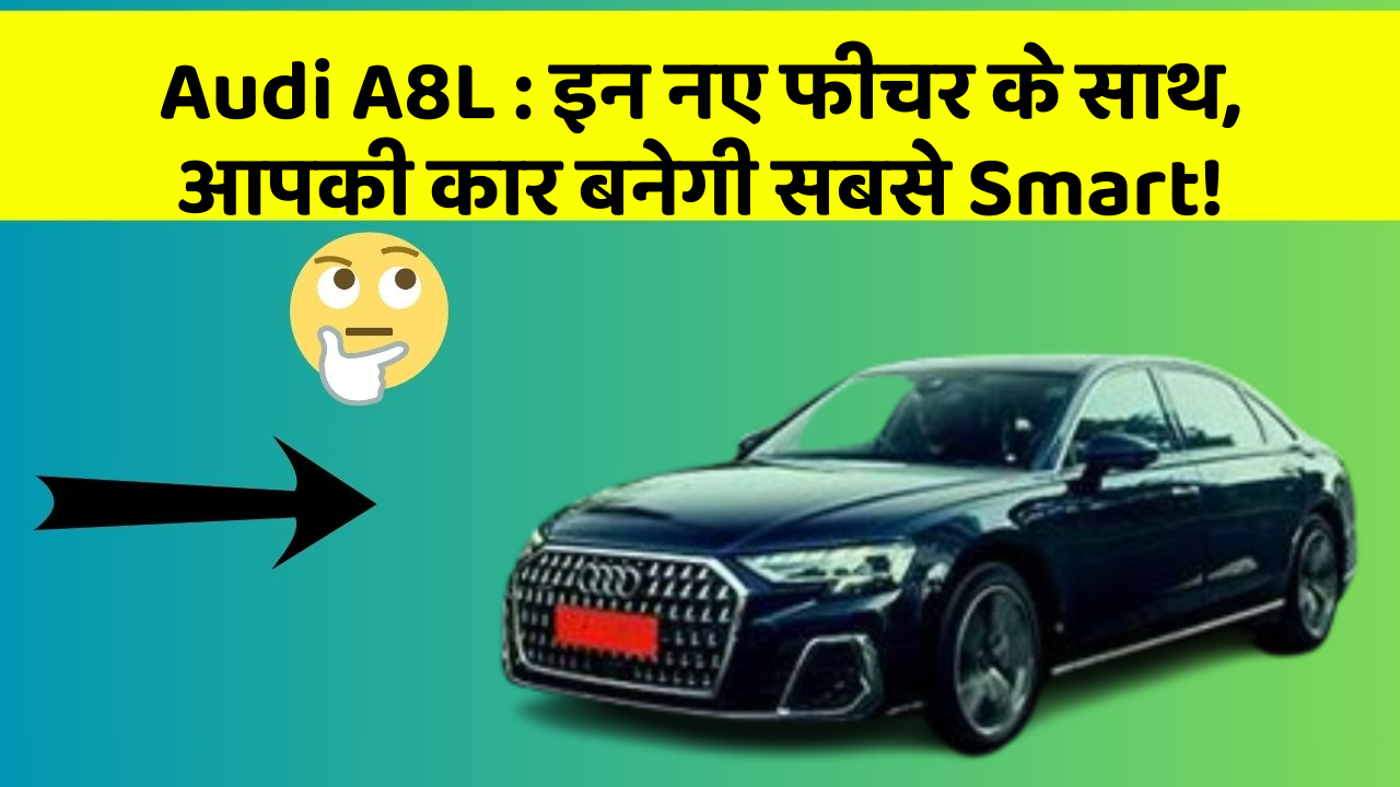 Audi A8L: इन नए फीचर के साथ, आपकी कार बनेगी सबसे Smart!