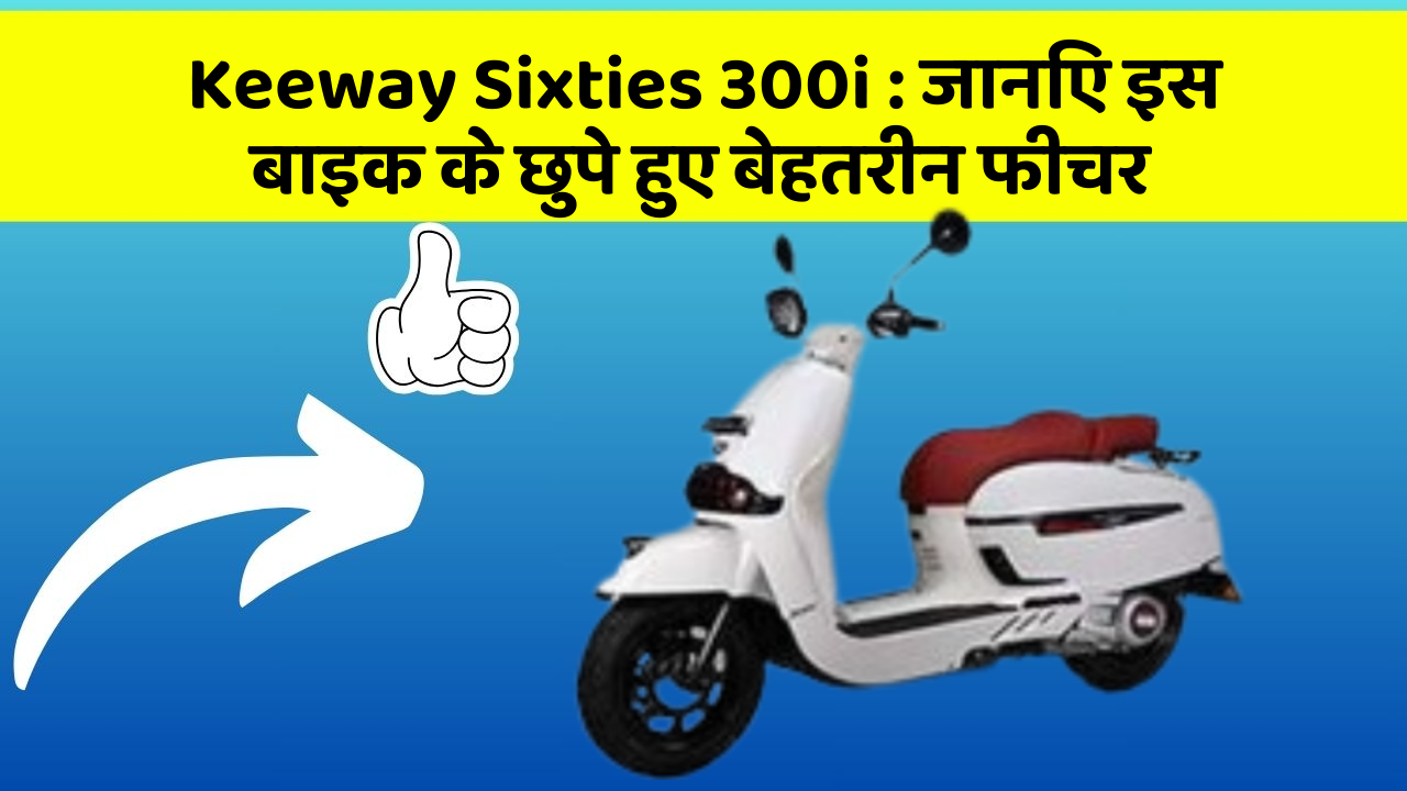 Keeway Sixties 300i : जानिए इस बाइक के छुपे हुए बेहतरीन फीचर