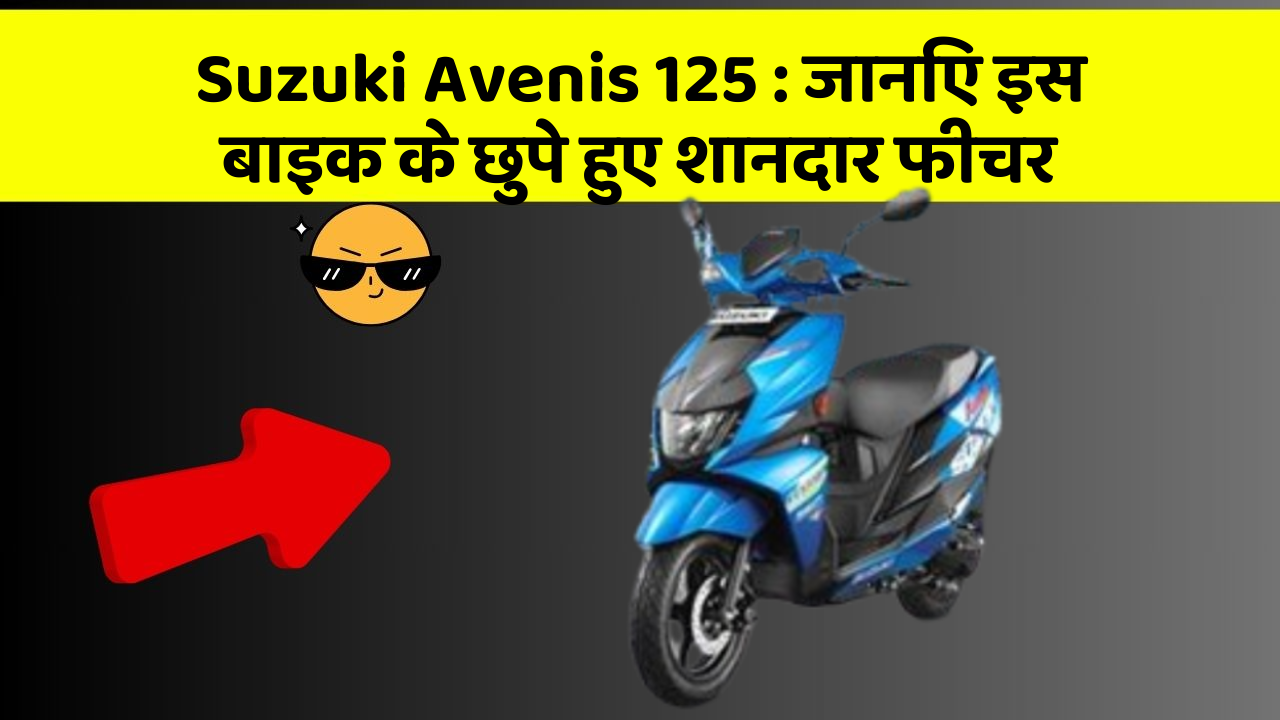 Suzuki Avenis 125 : जानिए इस बाइक के छुपे हुए शानदार फीचर