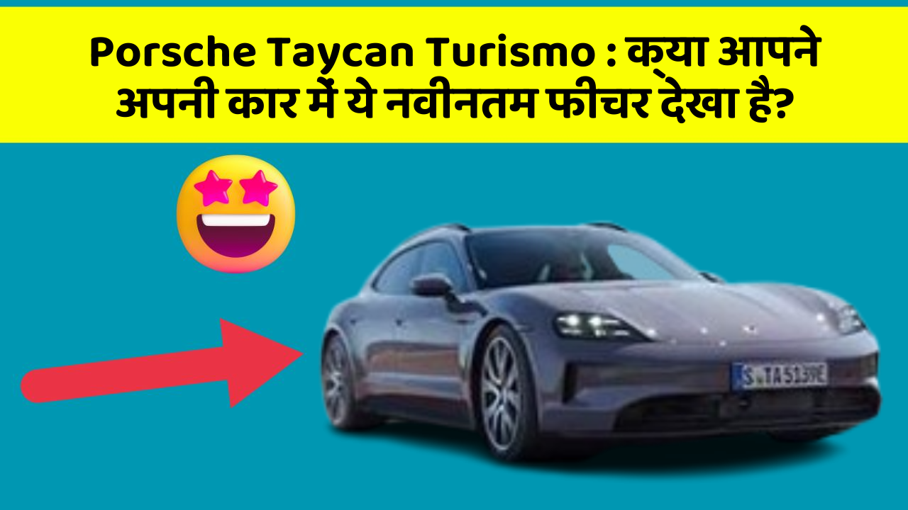 Porsche Taycan Turismo : क्या आपने अपनी कार में ये नवीनतम फीचर देखा है?