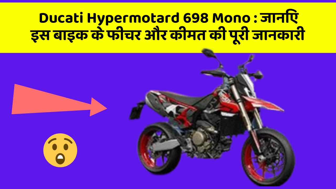 Ducati Hypermotard 698 Mono : जानिए इस बाइक के फीचर और कीमत की पूरी जानकारी
