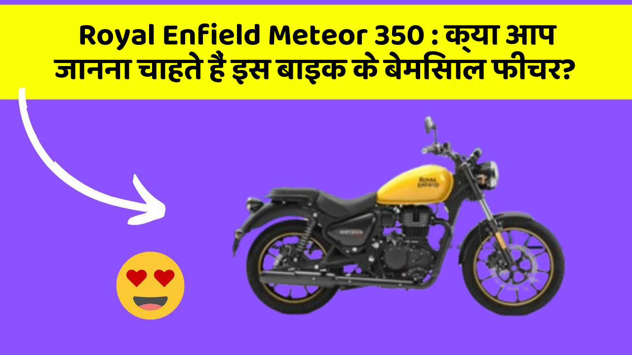Royal Enfield Meteor 350: क्या आपकी कार में ये आधुनिक फीचर हैं?