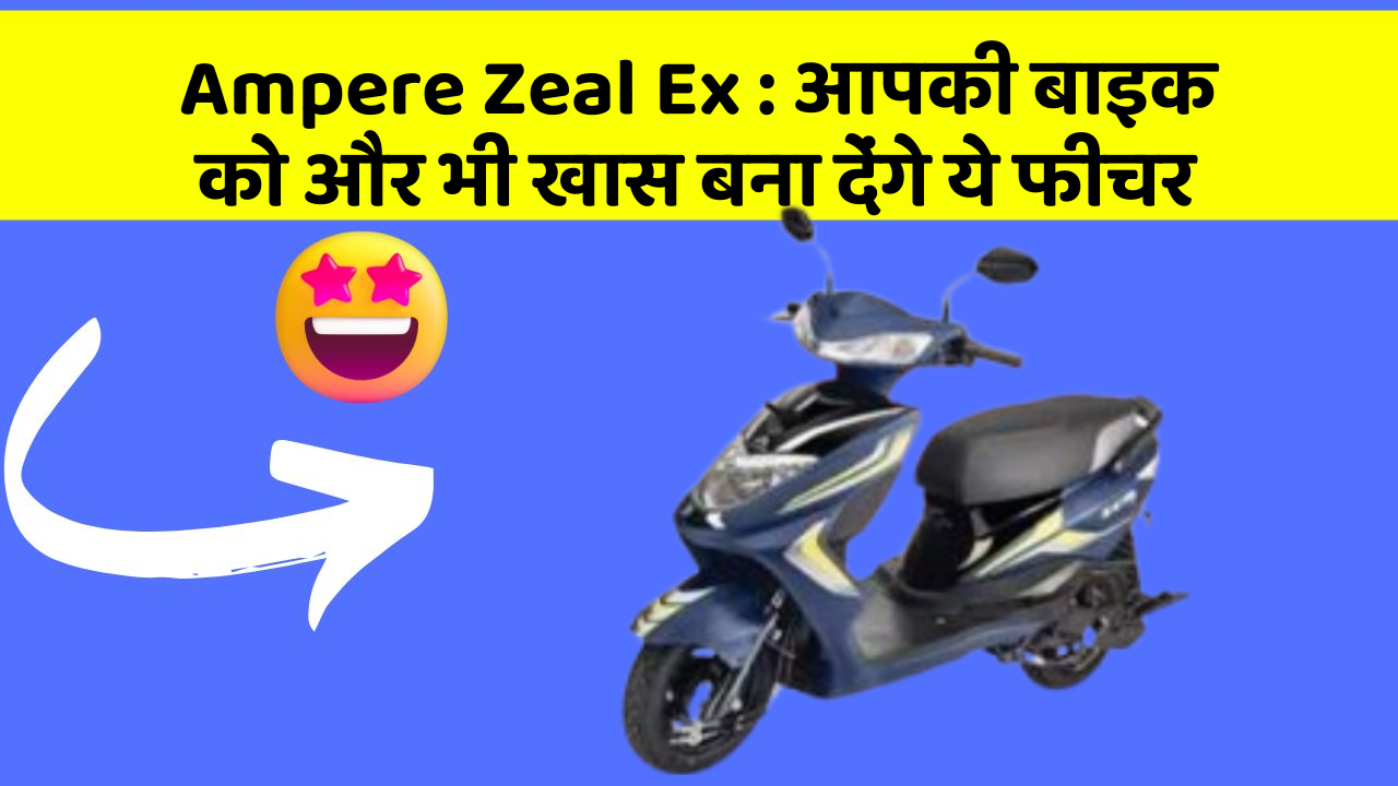 Ampere Zeal Ex: आपकी बाइक को और भी खास बना देंगे ये फीचर