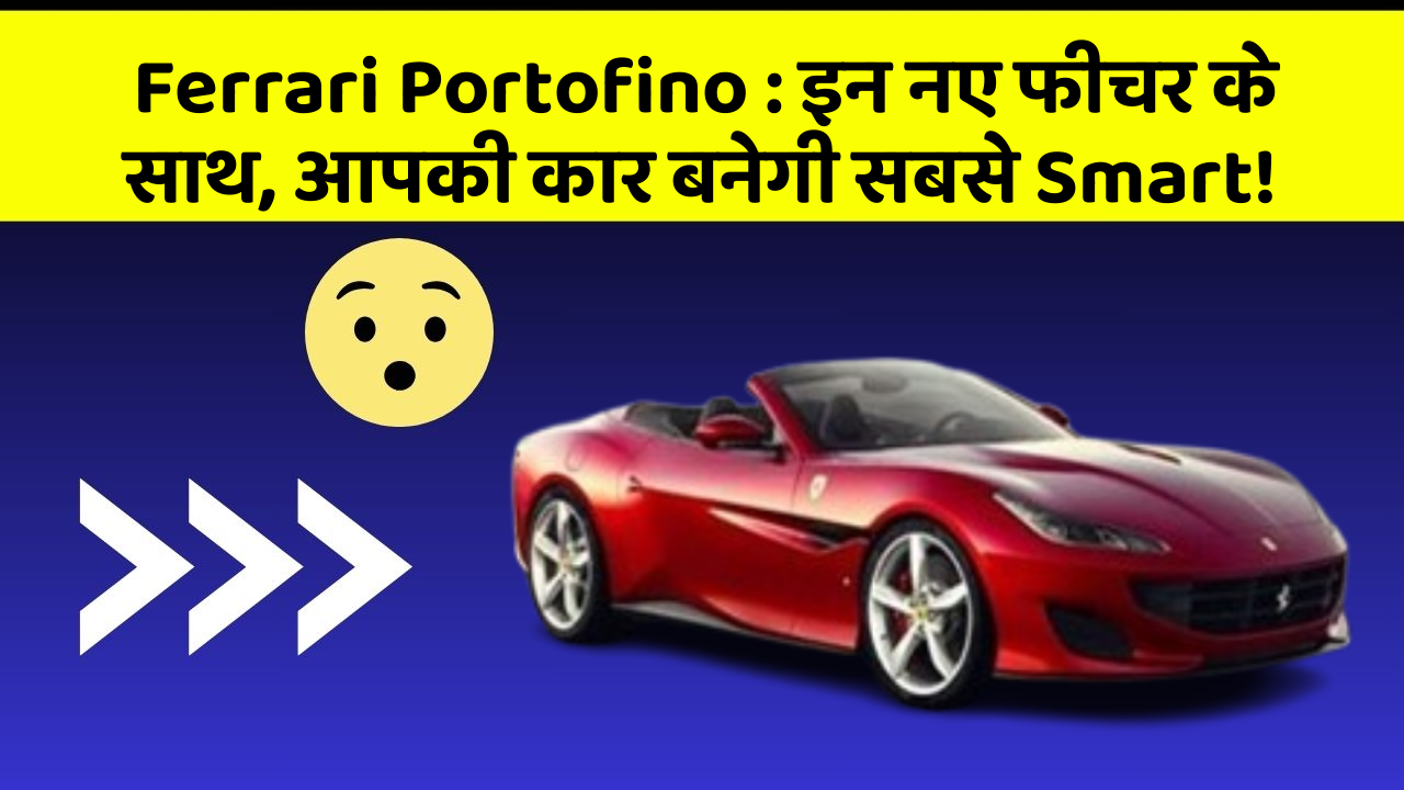 Ferrari Portofino: इन नए फीचर के साथ, आपकी कार बनेगी सबसे Smart!