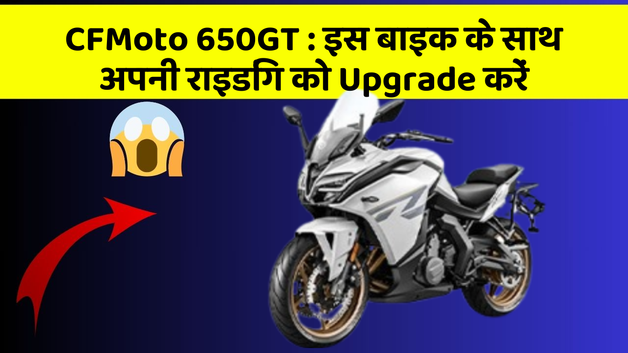 CFMoto 650GT: इस बाइक के साथ अपनी राइडिंग को Upgrade करें
