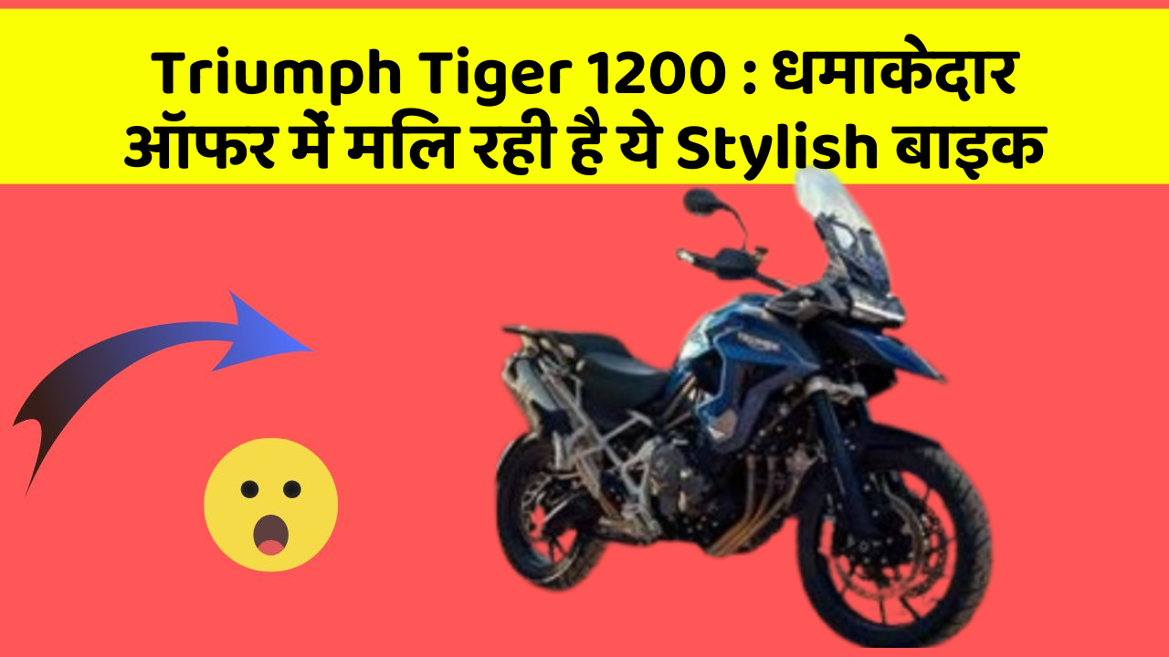 Triumph Tiger 1200 : धमाकेदार ऑफर में मिल रही है ये Stylish बाइक