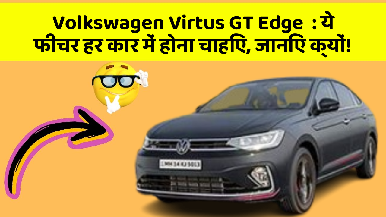 Volkswagen Virtus GT Edge: ये फीचर हर कार में होना चाहिए, जानिए क्यों!