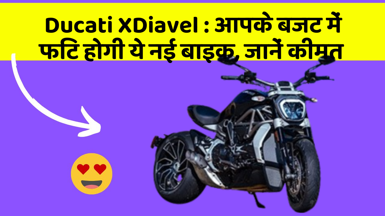 Ducati XDiavel : आपके बजट में फिट होगी ये नई बाइक, जानें कीमत
