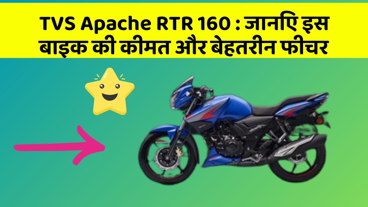 TVS Apache RTR 160: जानिए इस बाइक की कीमत और बेहतरीन फीचर