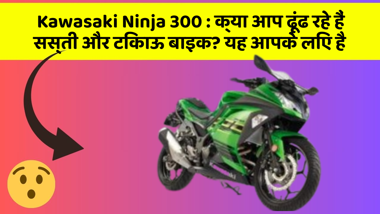 Kawasaki Ninja 300: हर Driver को अपनी कार में ये फीचर होने चाहिए!