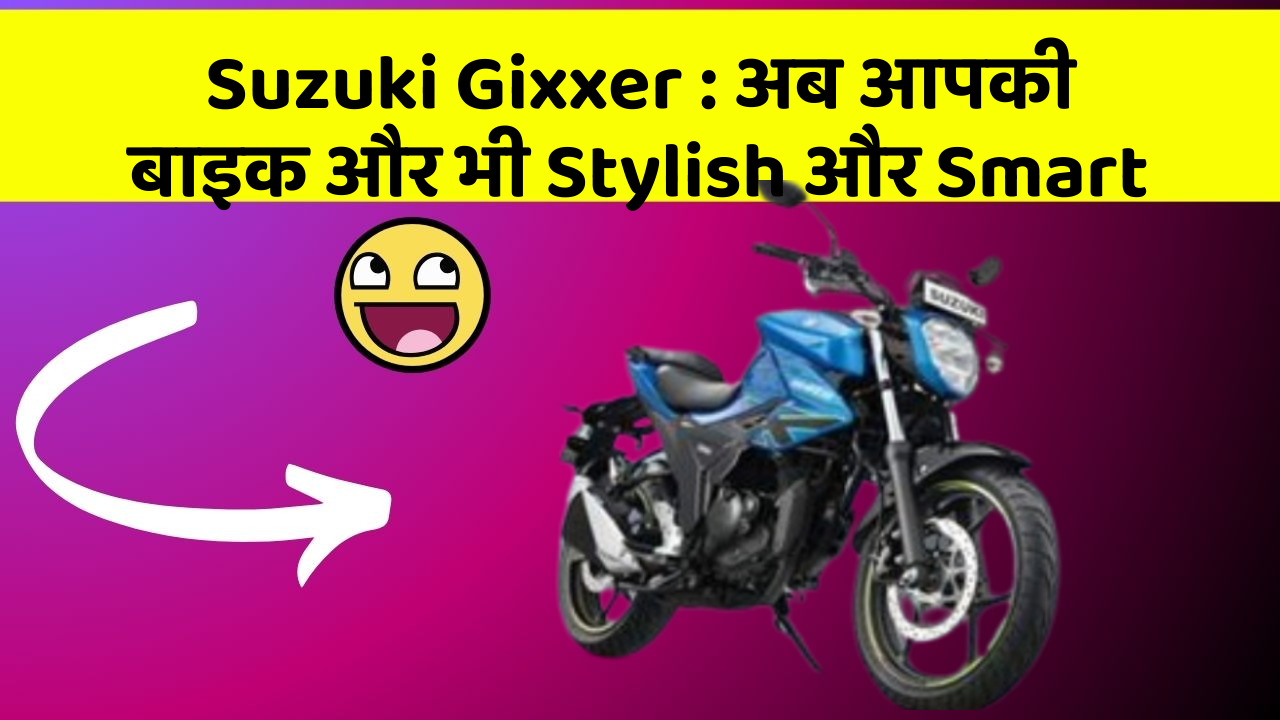 Suzuki Gixxer: अब आपकी बाइक और भी Stylish और Smart