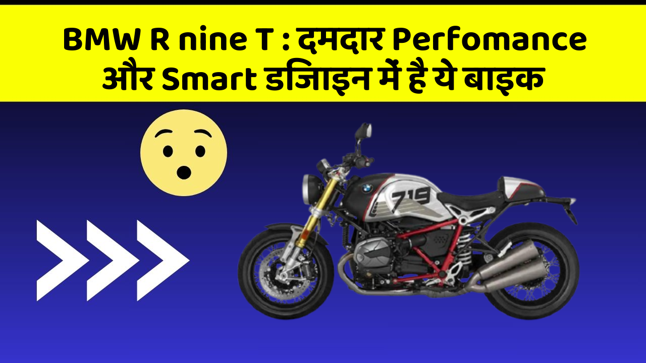 BMW R nine T : दमदार Perfomance और Smart डिजाइन में है ये बाइक