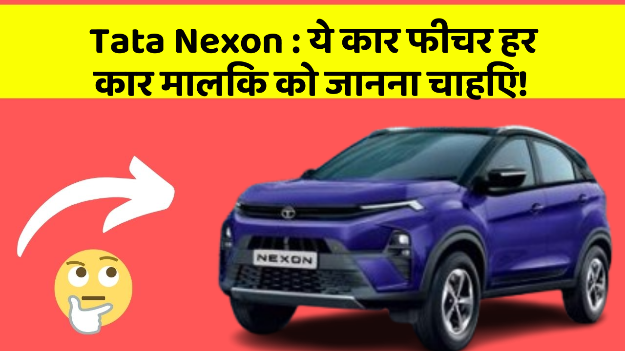 Tata Nexon: ये कार फीचर हर कार मालिक को जानना चाहिए!