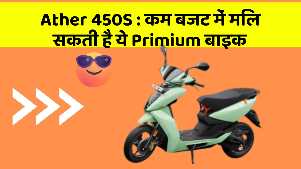 Ather 450S: कम बजट में मिल सकती है ये Primium बाइक
