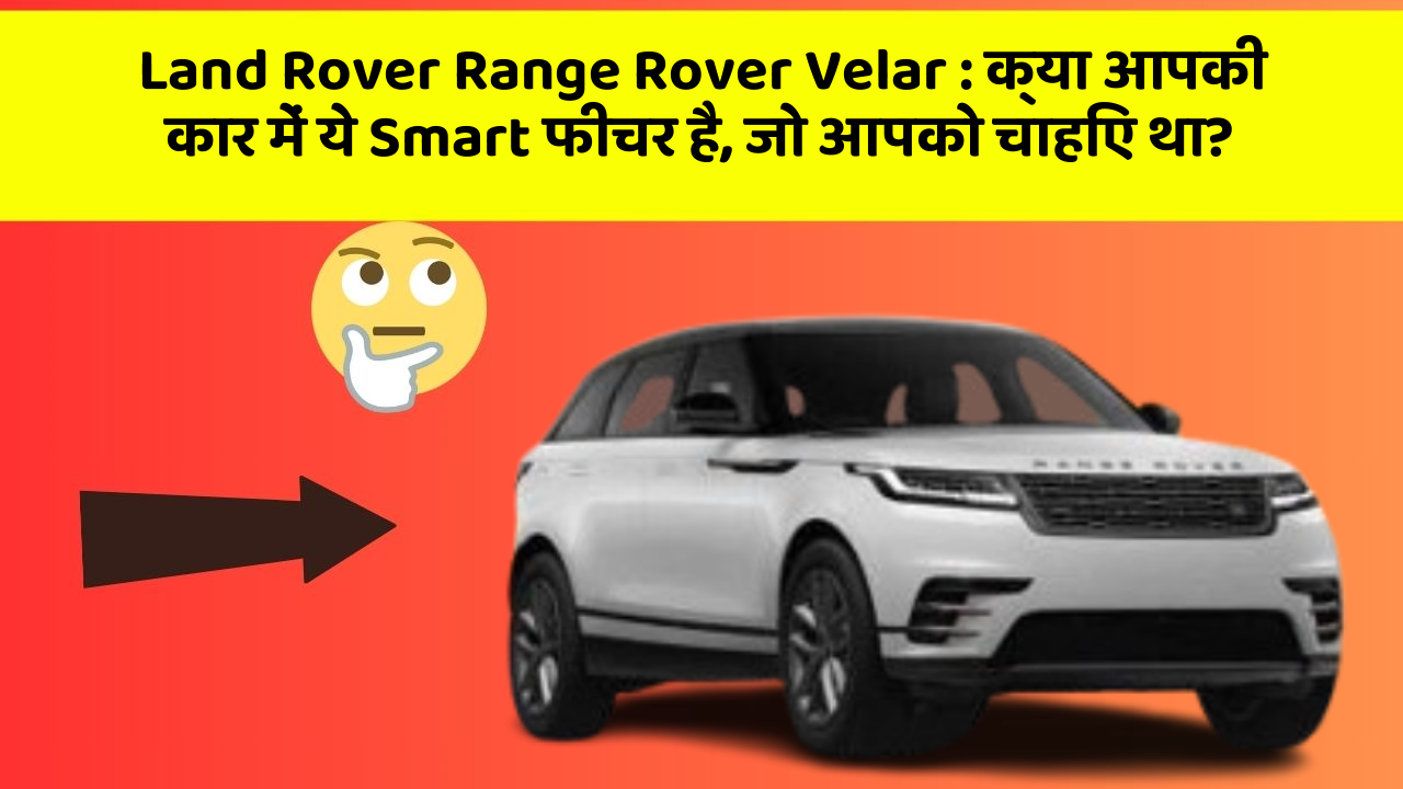 Land Rover Range Rover Velar: क्या आपकी कार में ये Smart फीचर है, जो आपको चाहिए था?