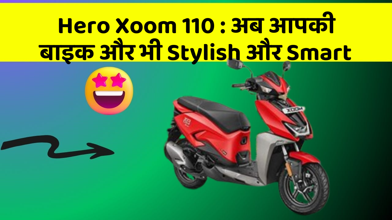 Hero Xoom 110 : अब आपकी बाइक और भी Stylish और Smart Hero Xoom 110 : अब आपकी बाइक और भी Stylish और Smart